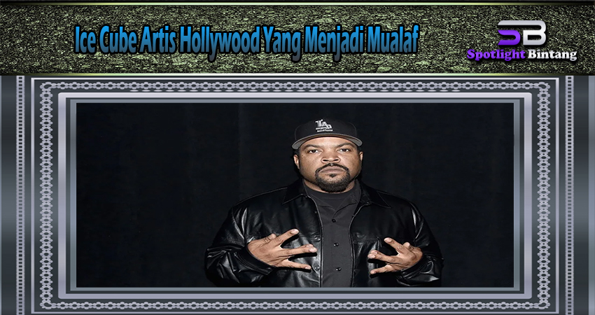 Ice Cube Artis Hollywood Yang Menjadi Mualaf