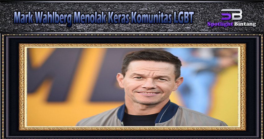 Mark Wahlberg Menolak Keras Komunitas LGBT