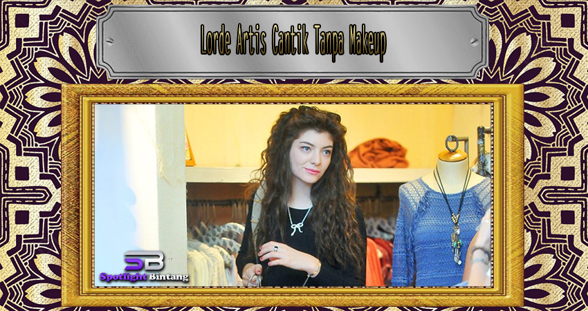 Lorde Artis Cantik Tanpa Makeup