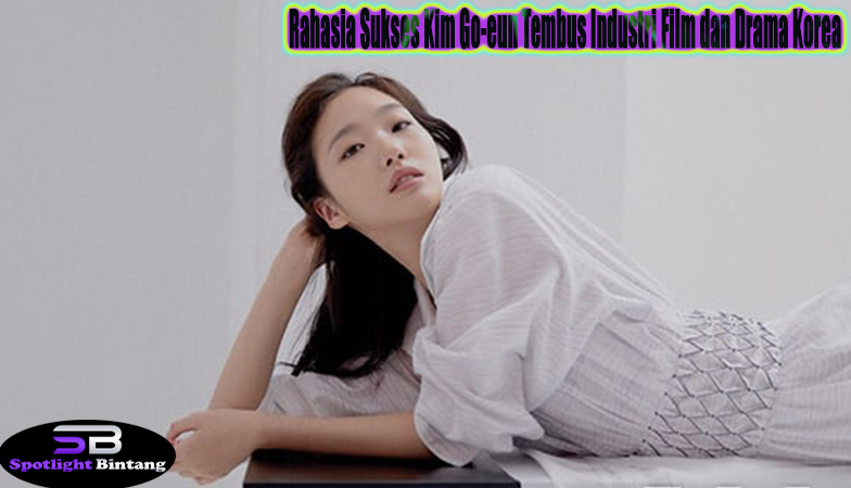 Kim Go-eun Pesona Aktris Korea dengan Akting Penuh Karakter